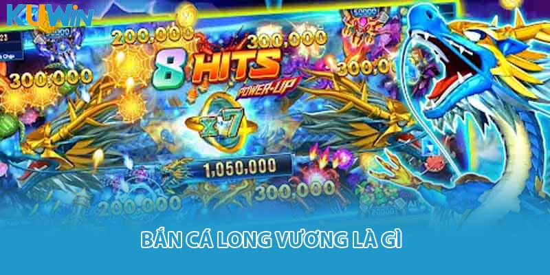 Bắn cá long vương là gì