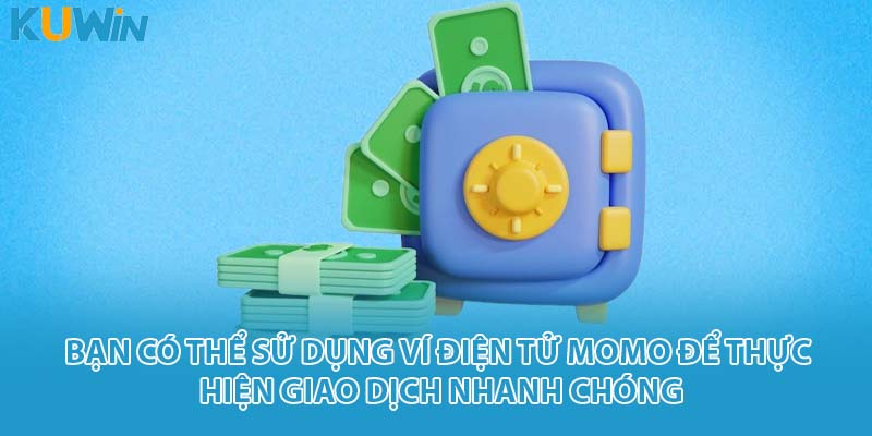 Bạn có thể sử dụng ví điện tử Momo để thực hiện giao dịch nhanh chóng