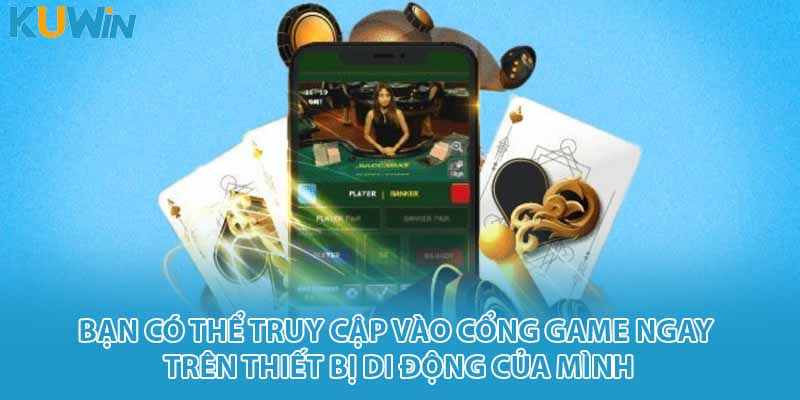 Bạn có thể truy cập vào cổng game ngay trên thiết bị di động của mình