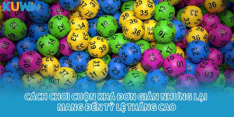 Cách chơi cuộn khá đơn giản nhưng lại mang đến tỷ lệ thắng cao
