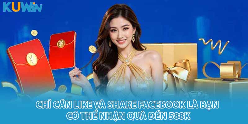 Chỉ cần like và Share Facebook là bạn có thể nhận quà đền 588K