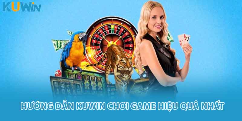 Hướng dẫn Kuwin chơi game hiệu quả nhất