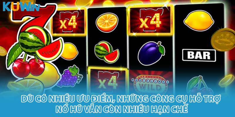 Dù có nhiều ưu điểm, những công cụ hỗ trợ nổ hũ vẫn còn nhiều hạn chế