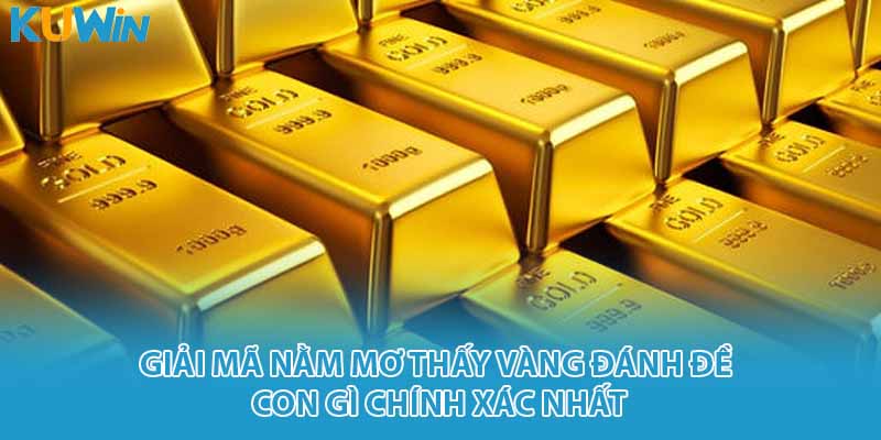 Giải mã nằm mơ thấy vàng đánh đề con gì chính xác nhất