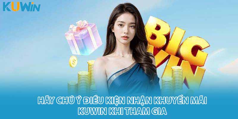 Hãy chú ý điều kiện nhận khuyến mãi KUWIN khi tham gia