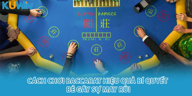 Cách chơi baccarat hiệu quả bí quyết bẻ gãy sự may rủi