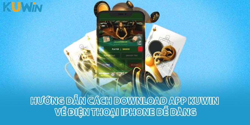 Hướng dẫn cách Download app KUWIN về điện thoại iPhone dễ dàng