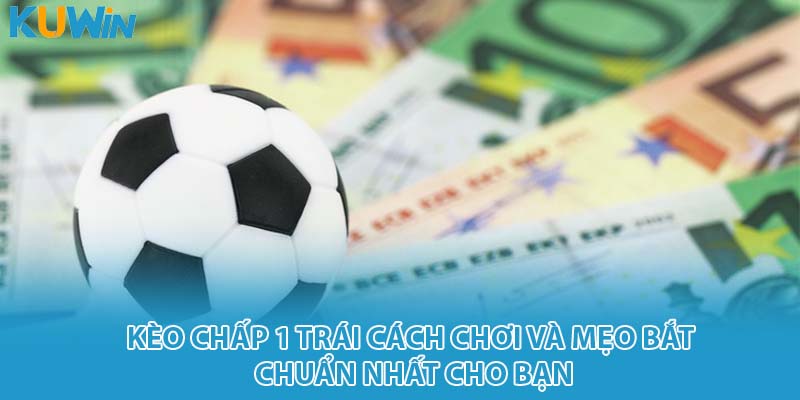 kèo chấp 1 trái