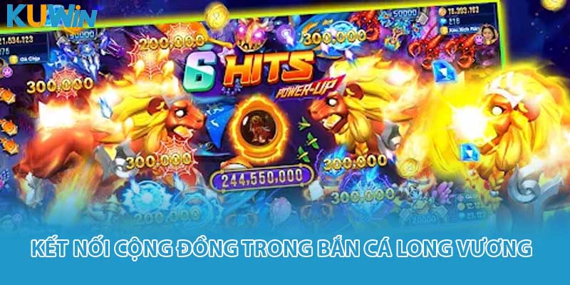 Kết nối cộng đồng trong bắn cá long vương