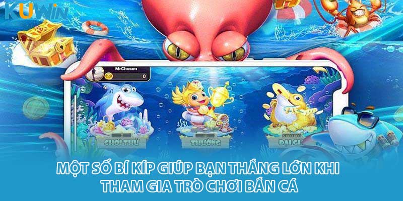 Một số bí kíp giúp bạn thắng lớn khi tham gia trò chơi bắn cá