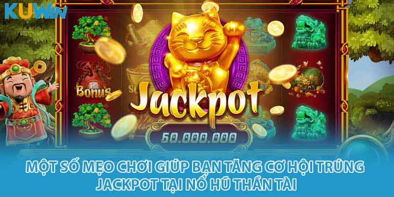 Một số mẹo chơi giúp bạn tăng cơ hội trúng jackpot tại nổ hũ Thần Tài