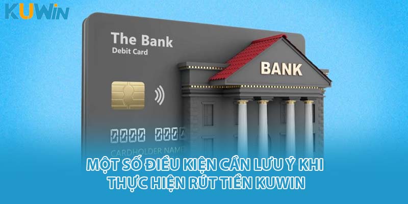 Một số điều kiện cần lưu ý khi thực hiện rút tiền KUWIN