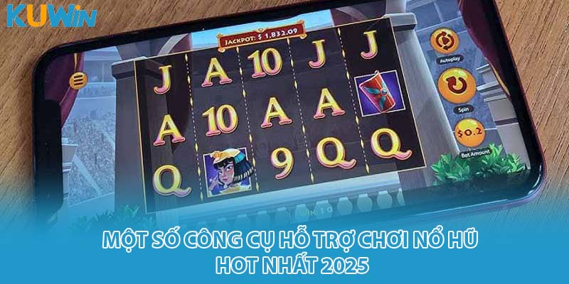 Một số công cụ hỗ trợ chơi nổ hũ hot nhất 2025