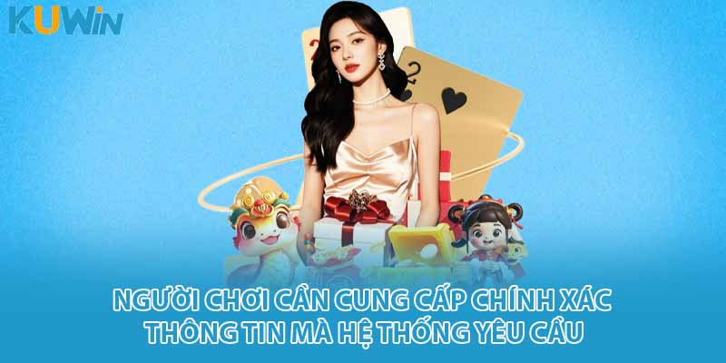 Người chơi cần cung cấp chính xác thông tin mà hệ thống yêu cầu