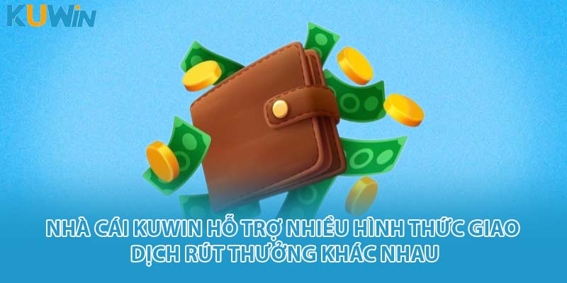 Nhà cái KUWIN hỗ trợ nhiều hình thức giao dịch rút thưởng khác nhau