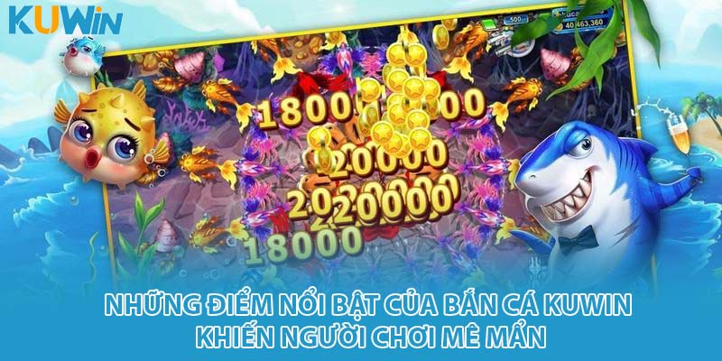 Những điểm nổi bật của bắn cá Kuwin khiến người chơi mê mẩn