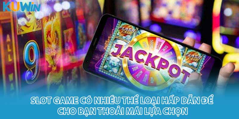 Slot game có nhiều thể loại hấp dẫn để cho bạn thoải mái lựa chọn