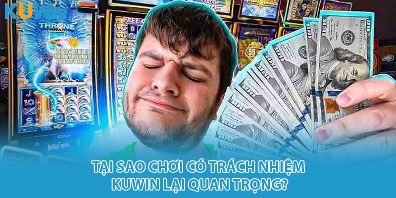 Tại sao chơi có trách nhiệm kuwin lại quan trọng?