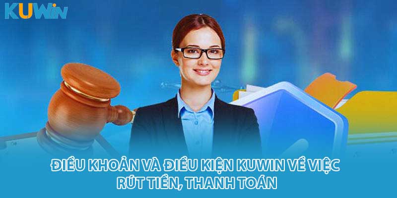 Điều khoản và điều kiện kuwin về việc rút tiền, thanh toán