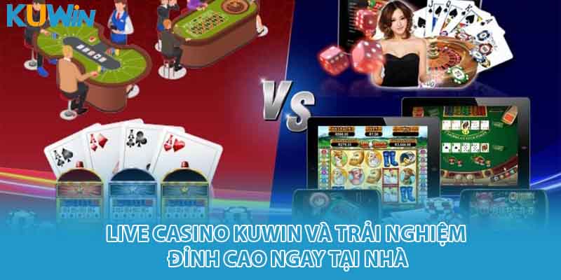 Live casino Kuwin và trải nghiệm đỉnh cao ngay tại nhà