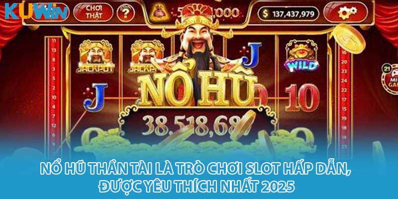 Nổ hũ Thần Tài là trò chơi slot hấp dẫn, được yêu thích nhất 2025