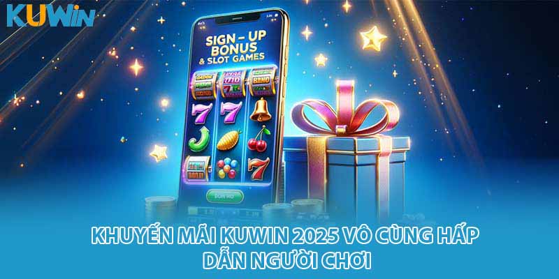 Khuyến mãi KUWIN 2025 vô cùng hấp dẫn người chơi